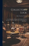 Cover: Collector's Luck; or, A Repository of Pleasant and Profitable Discourses Descriptive of the Household Furniture and Ornaments of Olden Time.. - Legare Street Press