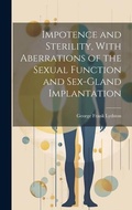 Cover: Impotence and Sterility, With Aberrations of the Sexual Function and Sex-gland Implantation - Legare Street Press