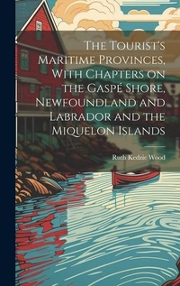 Abbildung von: The Tourist's Maritime Provinces, With Chapters on the Gaspe Shore, Newfoundland and Labrador and the Miquelon Islands - Legare Street Press