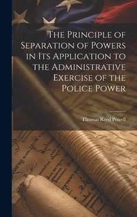 Enlarge image Cover: The Principle of Separation of Powers in its Application to the Administrative Exercise of the Police Power - Legare Street Press