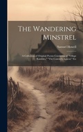 Cover: The Wandering Minstrel; a Collection of Original Poems Consisting of "Village Rambles," "The Convict's Appeal," Etc - Legare Street Press