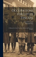 Cover: Occupations for Little Fingers; a Manual for Grade Teachers, Mothers and Settlement Workers - Legare Street Press