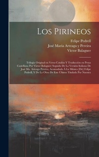 Abbildung von: Los Pirineos; trilogia original en verso catalan y traduccion en prosa castellana por Victor Balaguer; seguida de la version italiana de Jose Ma. Arteaga Pereira, acomodada a la musica [de] Felipe Pedrell, y de la obra de este ultimo titulada Por nuestra - Legare Street Press
