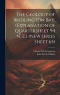 Cover: The Geology of Bridlington Bay. (Explanation of Quartersheet 94 N. E.) (New Series Sheet 65) - Legare Street Press