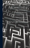 Cover: The Merchants & Mechanics' Commercial Arithmetic, or, Instantaneous Method of Computing Numbers - Legare Street Press