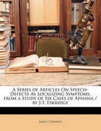 Abbildung von: A Series of Articles on Speech-Defects as Localizing Symptoms, from a Study of Six Cases of Aphasia / By J.T. Eskridge - Nabu Press