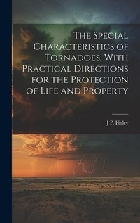 Abbildung von: The Special Characteristics of Tornadoes, With Practical Directions for the Protection of Life and Property - Legare Street Press