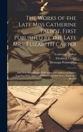Cover: The Works of the Late Miss Catherine Talbot, First Published by the Late Mrs. Elizabeth Carter; and now Republished With Some few Additional Papers, Together With Notes and Illustrations and Some Account of her Lif - Legare Street Press