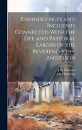 Cover: Reminiscences and Incidents Connected With the Life and Pastoral Labors of the Reverend John Anderson - Legare Street Press