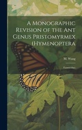Cover: A Monographic Revision of the ant Genus Pristomyrmex (Hymenoptera - Legare Street Press