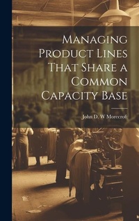 Enlarge image Cover: Managing Product Lines That Share a Common Capacity Base - Legare Street Press