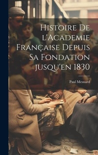 Abbildung von: Histoire de l'Academie francaise depuis sa fondation jusqu'en 1830 - Legare Street Press