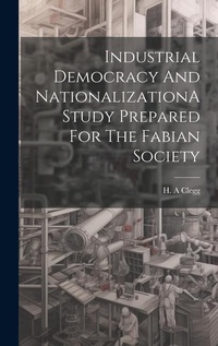 Abbildung von: Industrial Democracy And NationalizationA Study Prepared For The Fabian Society - Legare Street Press