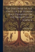 Cover: The Doctrine of the Unity of the Human Race Examined On the Principles of Science - Legare Street Press