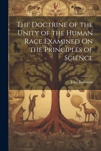 Enlarge image Cover: The Doctrine of the Unity of the Human Race Examined On the Principles of Science - Legare Street Press