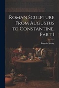 Cover: Roman Sculpture From Augustus to Constantine, Part 1 - Legare Street Press
