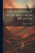 Cover: The Occurrence of Oil and Gas in Michigan - Legare Street Press