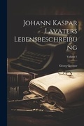 Cover: Johann Kaspar Lavaters Lebensbeschreibung; Volume 1 - Legare Street Press
