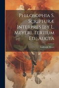 Cover: Philosophia S. Scripturae Interpres [by L. Meyer]. Tertium Ed., Aucta - Legare Street Press