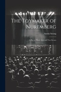 Cover: The Toymaker of Nuremberg; a Play in Three Acts and two Scenes - Legare Street Press