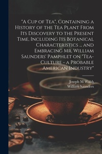 Abbildung von: "A cup of tea", Containing a History of the tea Plant From its Discovery to the Present Time, Including its Botanical Characteristics ... and Embracing Mr. William Saunders' Pamphlet on "Tea-culture - a Probable American Industry" - Legare Street Press
