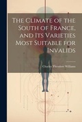 Cover: The Climate of the South of France, and its Varieties Most Suitable for Invalids - Legare Street Press