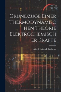 Abbildung von: Grundzuege Einer Thermodynamischen Theorie Elektrochemischer Kraefte - Legare Street Press