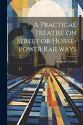 Cover: A Practical Treatise on Street or Horse-Power Railways - Legare Street Press