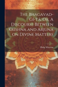 Abbildung von: The Bhagavad-Gi-ta, Or, A Discourse Between Krishna and Arjuna on Divine Matters - Legare Street Press