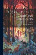 Cover: The Child's True Christian Religion - Legare Street Press