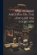 Cover: Spadacrene Anglica or, The English Spa Fountain - Legare Street Press