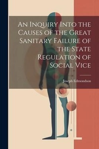 Abbildung von: An Inquiry Into the Causes of the Great Sanitary Failure of the State Regulation of Social Vice - Legare Street Press