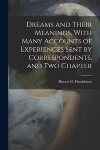 Abbildung von: Dreams and Their Meanings, With Many Accounts of Experiences Sent by Correspondents, and two Chapter - Legare Street Press