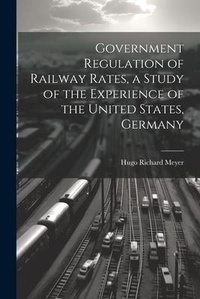 Abbildung von: Government Regulation of Railway Rates, a Study of the Experience of the United States, Germany - Legare Street Press