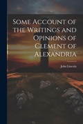 Cover: Some Account of the Writings and Opinions of Clement of Alexandria - Legare Street Press
