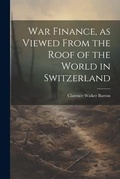 Cover: War Finance, as Viewed From the Roof of the World in Switzerland - Legare Street Press