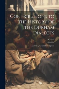 Abbildung von: Contributions to the History of the Durham Dialects - Legare Street Press