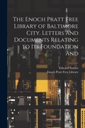 Cover: The Enoch Pratt Free Library of Baltimore City. Letters And Documents Relating to its Foundation And - Legare Street Press
