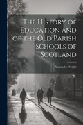 Cover: The History of Education and of the old Parish Schools of Scotland - Legare Street Press