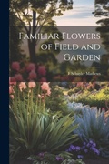 Cover: Familiar Flowers of Field and Garden - Legare Street Press
