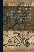 Cover: Historical Documents and Reflections on the Government of Holland; Volume I - Legare Street Press