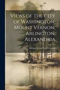 Cover: Views of the City of Washington, Mount Vernon, Arlington, Alexandria - Legare Street Press