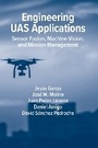 Cover: Engineering UAS Applications: Sensor Fusion, Machine Vision and Mission Management - Artech House Publishers