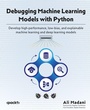 Cover: Debugging Machine Learning Models with Python - Packt Publishing