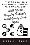 Cover: TikTok Ads 101: A Beginner's Guide to Paid Campaigns (Make Money Online, #4) - Jerry J. Jensen