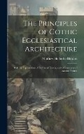 Cover: The Principles of Gothic Ecclesiastical Architecture - Legare Street Press
