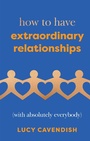 Cover: How to Have Extraordinary Relationships - Quadrille Publishing Ltd