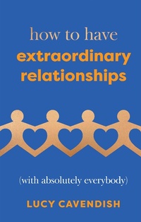 Enlarge image Cover: How to Have Extraordinary Relationships - Quadrille Publishing Ltd