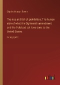 Cover: The rise and fall of prohibition; The human side of what the Eighteenth amendment and the Volstead act have done to the United States - Outlook Verlag