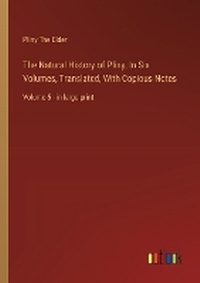 Enlarge image Cover: The Natural History of Pliny; In Six Volumes, Translated, With Copious Notes - Outlook Verlag